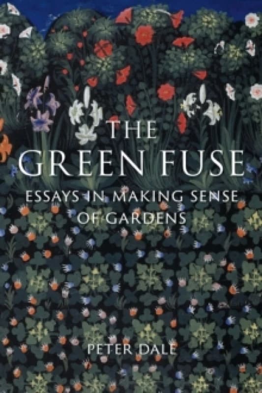 The Green Fuse : Essays in Making Sense of Gardens Hardback