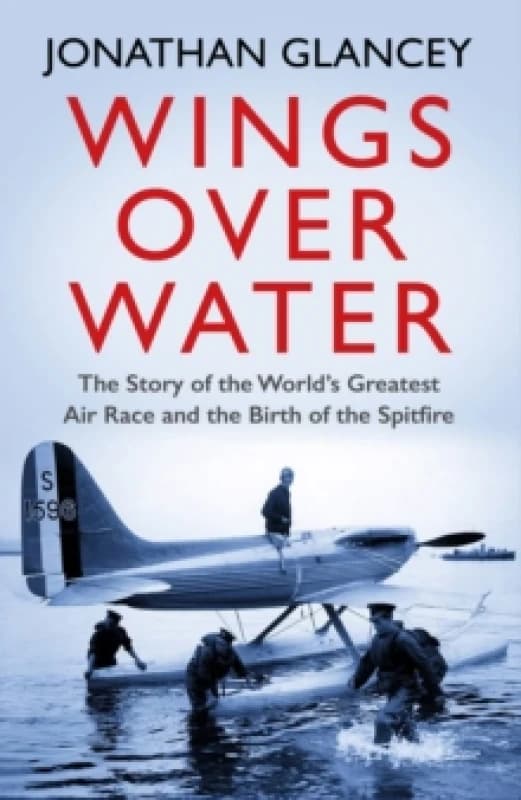Wings Over Water : The Story of the Worlds Greatest Air Race and the Birth of the Spitfire Paperback / softback