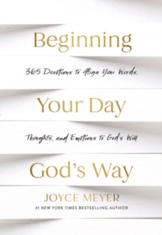 Beginning Your Day Gods Way : 365 Devotions to Align Your Words, Thoughts, and Emotions to Gods Will Hardback