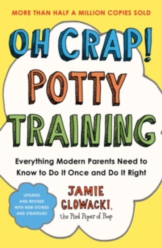 Oh Crap! Potty Training : Everything Modern Parents Need to Know to Do It Once and Do It Right Volume 1 Paperback / softback