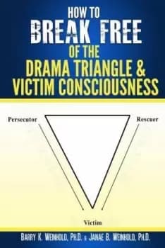 How To Break Free of the Drama Triangle and by Janae B Weinhold Phd