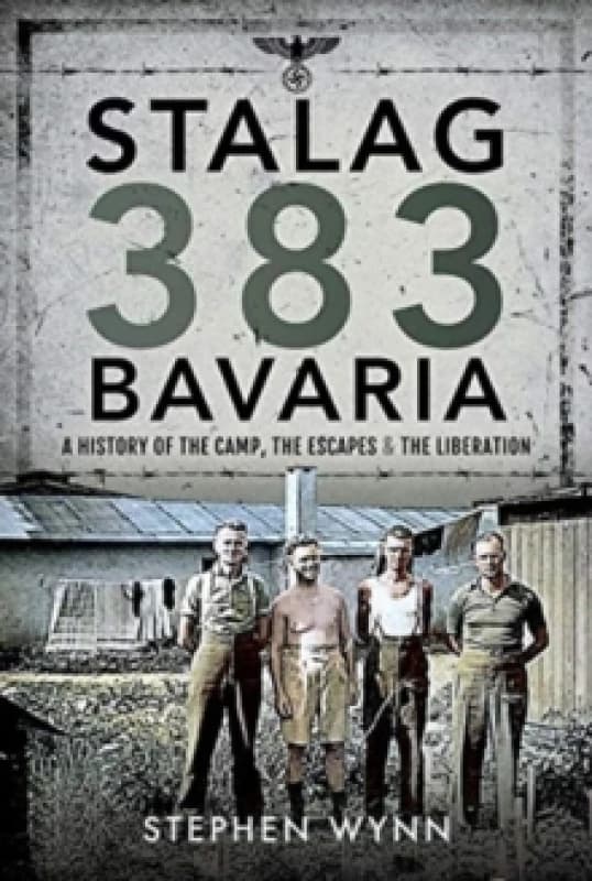 Stalag 383 Bavaria : A History of the Camp, the Escapes and the Liberation Hardback