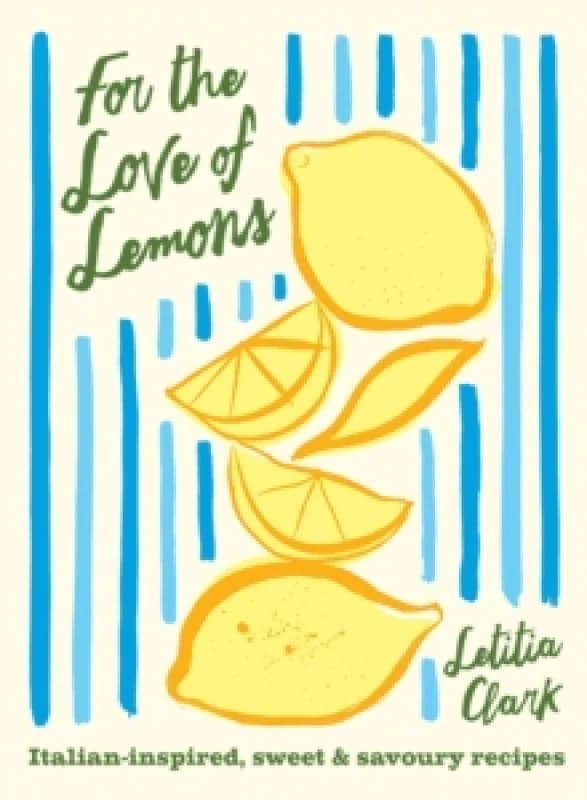 For the Love of Lemons : Italian-inspired, Sweet and Savoury Recipes Hardback