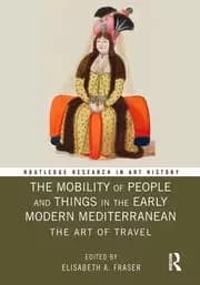 The Mobility of People and Things in the Early Modern Mediterranean The Art of Travel
