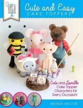 Sugar High Presents Cute & Easy Cake Toppers by Brenda Walton