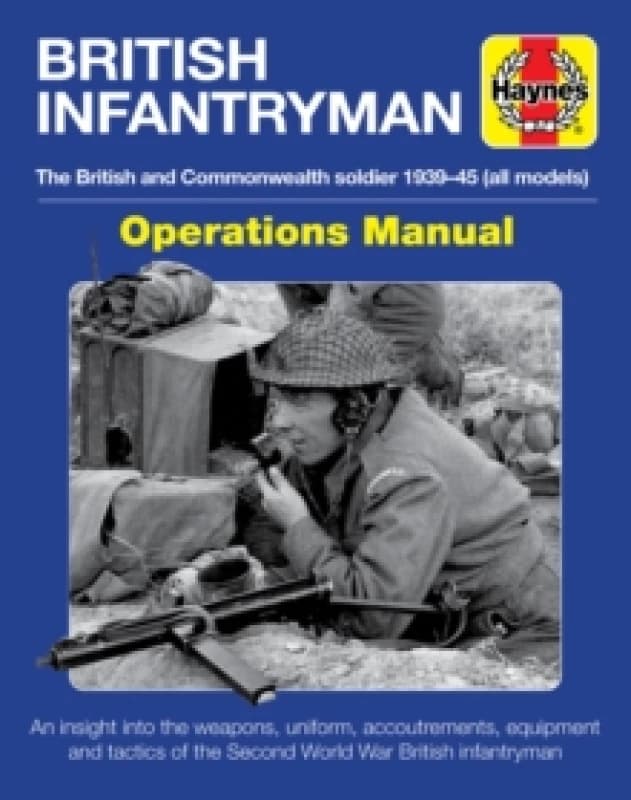 British Infantryman : The British and Commonwealth Soldier 1939-45 Hardback