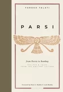 Parsi : From Persia to Bombay: recipes & tales from the ancient culture