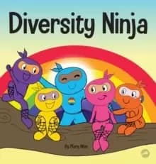 Diversity Ninja : An Anti-racist, Diverse Children's Book About Racism and Prejudice, and Practicing Inclusion, Diversity, and Equality