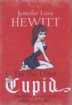 The Day I Shot Cupid by Jennifer Hewitt Hardback