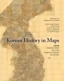 Korean History in Maps : From Prehistory to the Twenty-First Century
