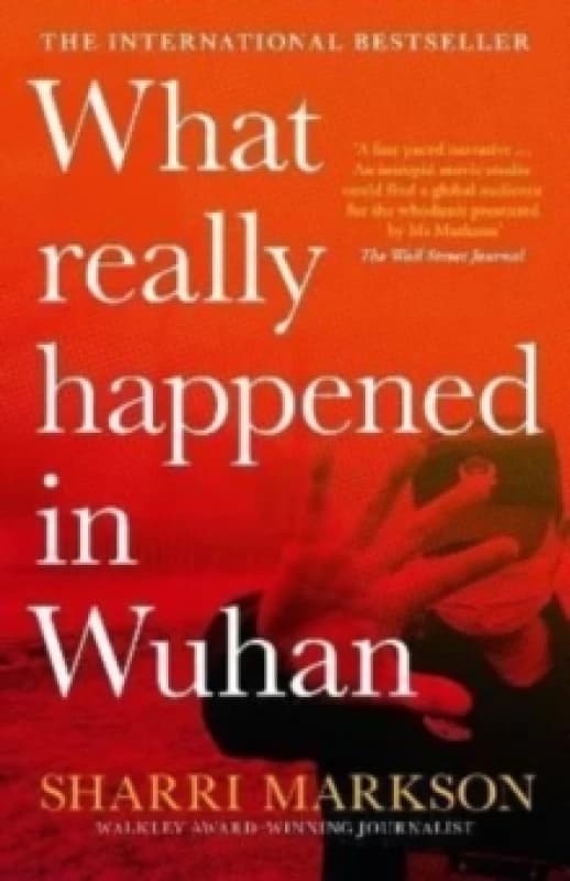 What Really Happened In Wuhan : A Virus Like No Other, Countless Infections, Millions of Deaths Paperback / softback