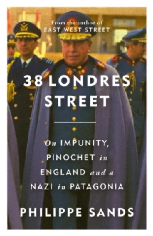 38 Londres Street : On Impunity, Pinochet in England and a Nazi in Patagonia Hardback