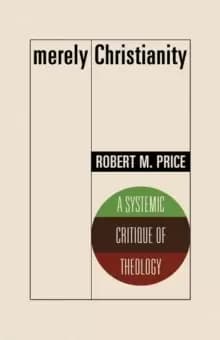 Merely Christianity : A Systemic Critique of Theology