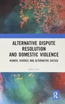 Alternative Dispute Resolution and Domestic Violence : Women, Divorce and Alternative Justice