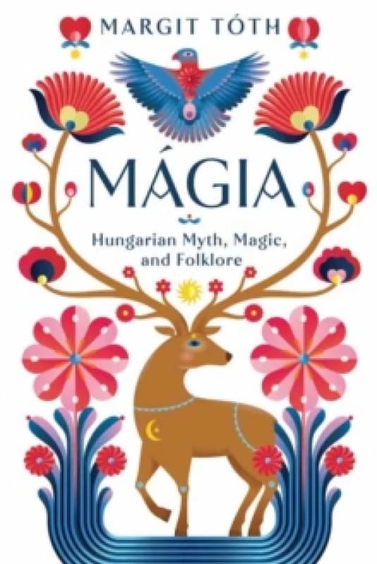 Magia : Hungarian Myth, Magic, and Folklore Paperback / softback