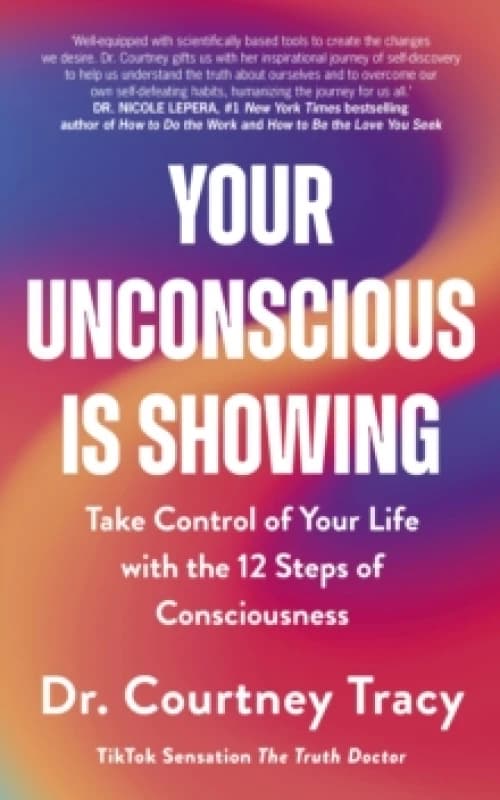 Your Unconscious Is Showing : Take Control of Your Life with the 12 Steps of Consciousness Paperback / softback