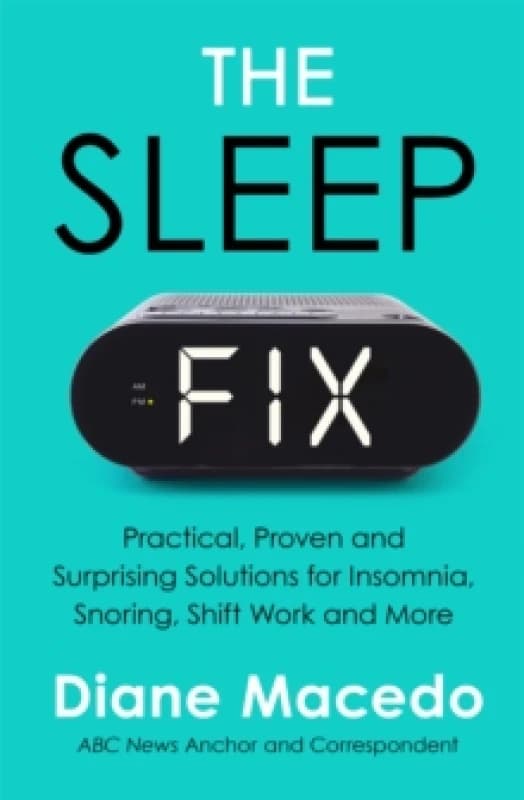 The Sleep Fix : Practical, Proven and Surprising Solutions for Insomnia, Snoring, Shift Work and More Paperback / softback