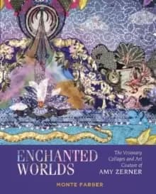 Enchanted Worlds: The Visionary Collages and Art Couture of Amy Zerner