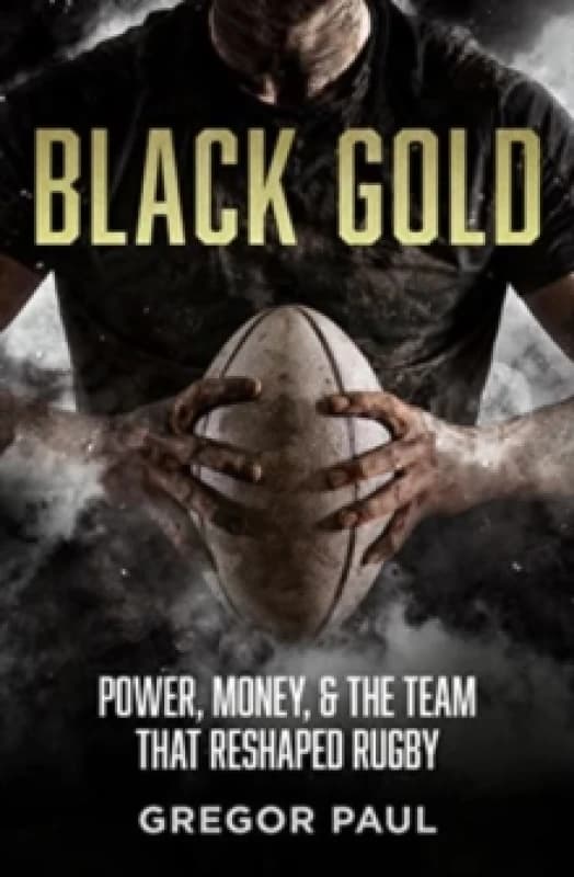 Black Gold : The story of how the All Blacks became rugby's most valuable asset Paperback / softback