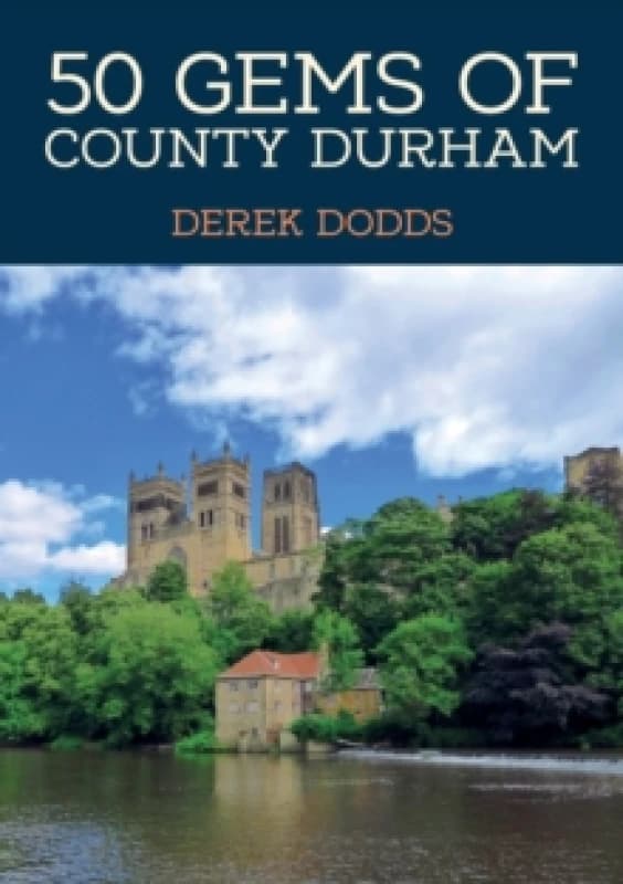 50 Gems of County Durham : The History & Heritage of the Most Iconic Places Paperback / softback