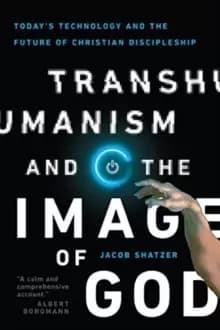 Transhumanism and the Image of God : Today's Technology and the Future of Christian Discipleship