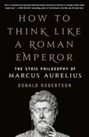 how to think like a roman emperor the stoic philosophy of marcus aurelius