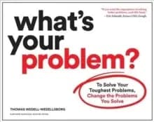 What's Your Problem? To Solve Your Toughest Problems, Change the Problems You Solve