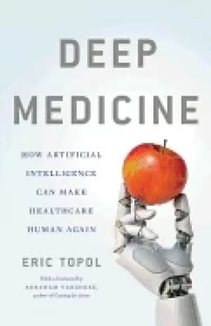 deep medicine how artificial intelligence can make healthcare human again t