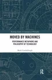 Moved by Machines Performance Metaphors and Philosophy of Technology