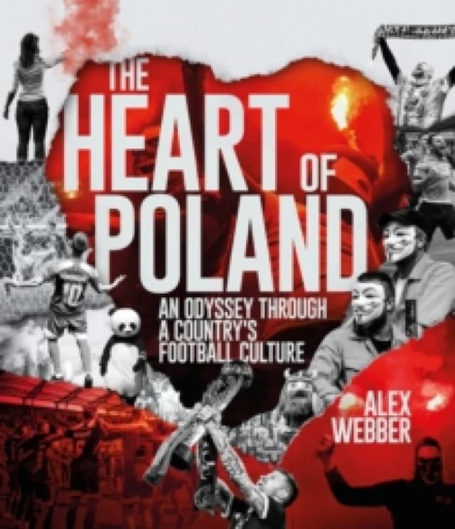 The Heart of Poland : An Odyssey Through a Country's Football Culture Hardback