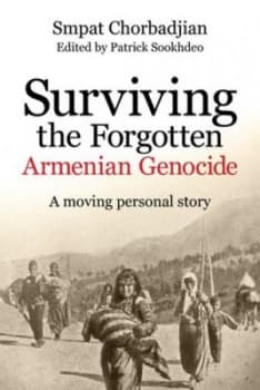 Surviving the forgotten Armenian genocide by Smpat Chorbadjian