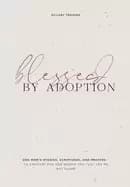 blessed by adoption a devotional and prayer journal for adoptive moms