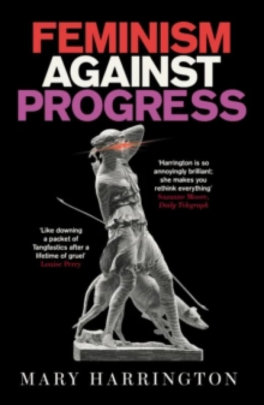 Feminism Against Progress : 'Exhilarating' New Statesman Paperback / softback