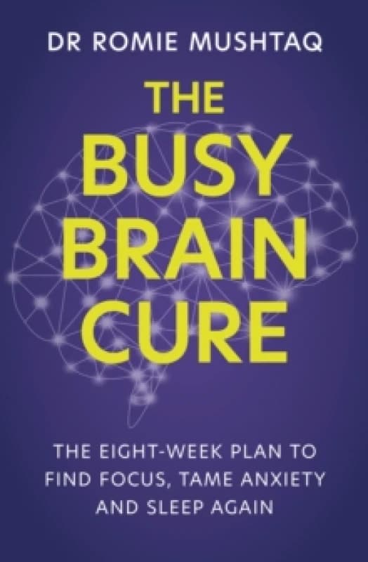 The Busy Brain Cure : The Eight-Week Plan to Find Focus, Tame Anxiety & Sleep Again Paperback / softback