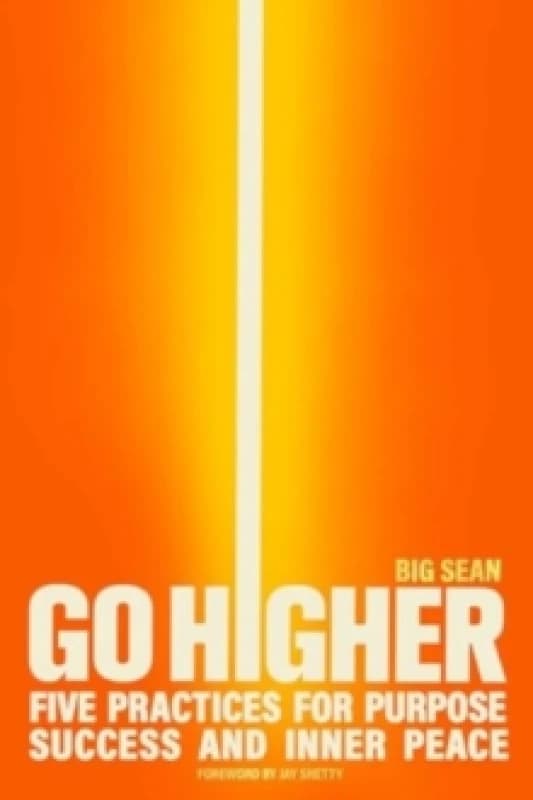 Go Higher : Five Practices for Purpose, Success, and Inner Peace Hardback