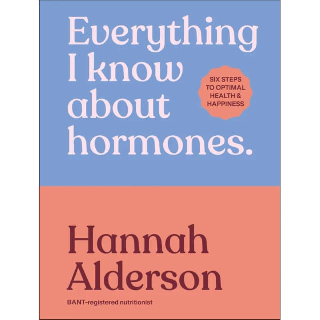 Everything I Know About Hormones : Six Steps to Optimal Health and Happiness Hardback