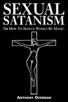 Sexual Satanism or How to Seduce Women by Magic by Anthony Overman Paperback