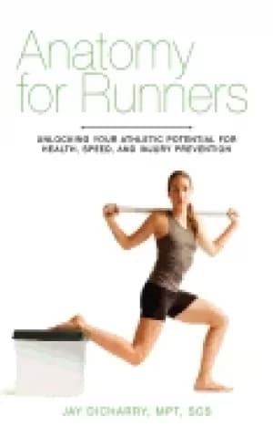 anatomy for runners unlocking your athletic potential for health speed and