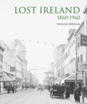 Lost Ireland 1860-1960 by William Derham Hardback