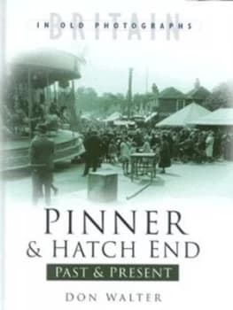 Pinner and Hatch End Past and Present by Don Walter Hardback