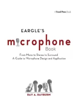 Eargle's The Microphone Book From Mono to Stereo to Surround - A Guide to Microphone Design and Application