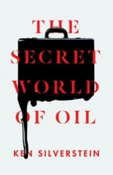The Secret World of Oil by Ken Silverstein Hardback
