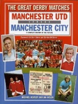 The Great Derby Matches. Manchester City Versus Manchester Utd a Complete History of the Fixture by Michael Heatley and Ian Welch Hardback