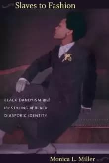 Slaves to Fashion : Black Dandyism and the Styling of Black Diasporic Identity