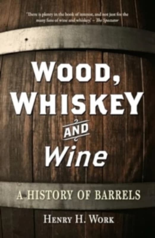 Wood, Whiskey and Wine : A History of Barrels Paperback / softback