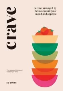 Crave : Recipes Arranged by Flavour, to Suit Your Mood and Appetite