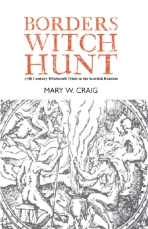 Borders Witch Hunt : The Story of the 17th Century Witchcraft Trials in the Scottish Borders Paperback / softback