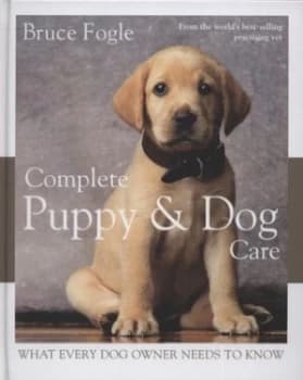 Complete Puppy and Dog Care by Dr Bruce Fogle Hardback