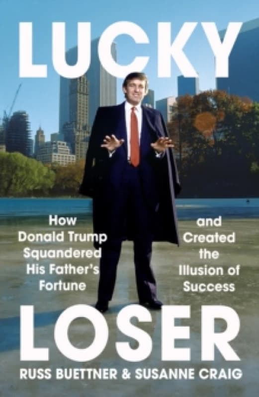 Lucky Loser : How Donald Trump Squandered His Father's Fortune and Created the Illusion of Success Paperback / softback