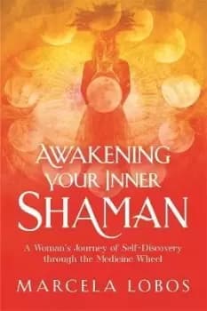 Awakening Your Inner Shaman by Marcela Lobos